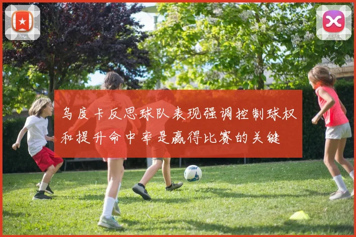 乌度卡反思球队表现强调控制球权和提升命中率是赢得比赛的关键